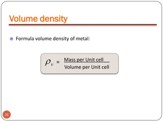 Volume density
Formula volume density of metal:

v

25

= Mass per Unit cell
Volume per Unit cell

 