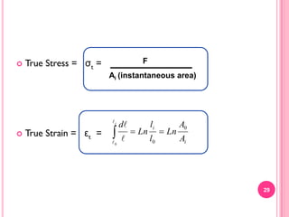 

True Stress = σt =

F
Ai (instantaneous area)

i



True Strain = εt =



0

d


 Ln

li
l0

 Ln

A0
Ai

29

 