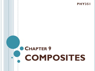 P HY 351

CHAPTER 9

COMPOSITES

 