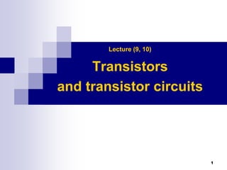 Lecture (9, 10)
Transistors
and transistor circuits
1
 