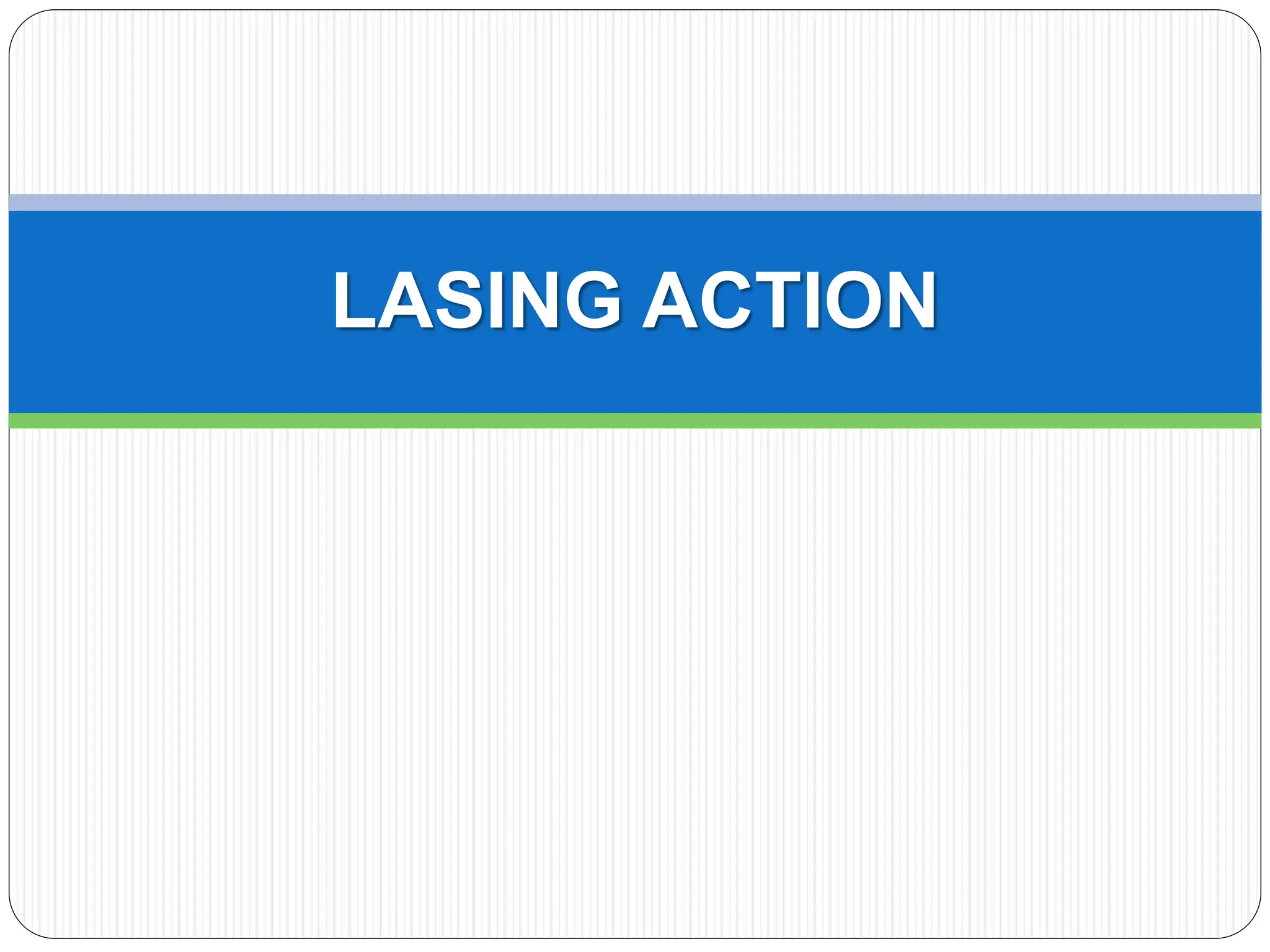 LASING ACTION
 