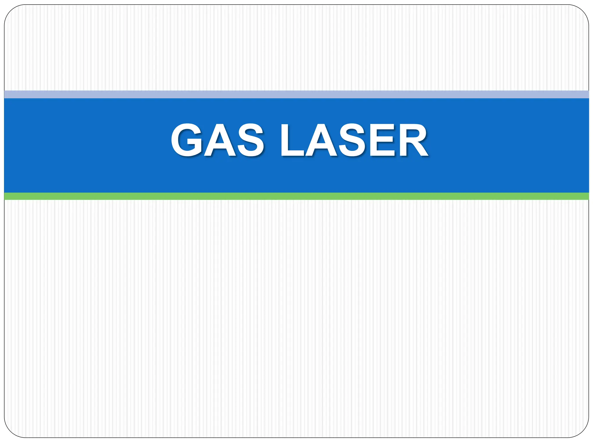 GAS LASER
 