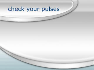 check your pulses
 