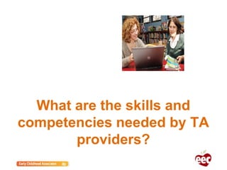 What are the skills and
competencies needed by TA
providers?
 