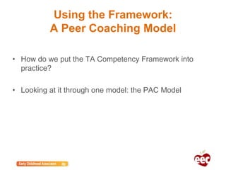 Using the Framework:
A Peer Coaching Model
• How do we put the TA Competency Framework into
practice?
• Looking at it through one model: the PAC Model
 