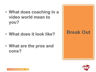 • What does coaching in a
video world mean to
you?
• What does it look like?
• What are the pros and
cons?
 