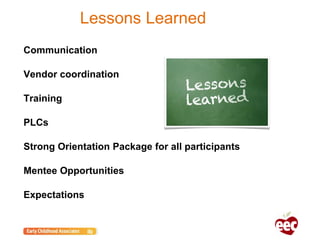 Lessons Learned
Communication
Vendor coordination
Training
PLCs
Strong Orientation Package for all participants
Mentee Opportunities
Expectations
 