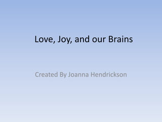 Love, Joy, and our Brains


Created By Joanna Hendrickson
 