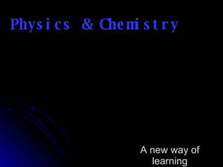 Physics & Chemistry A new way of learning 