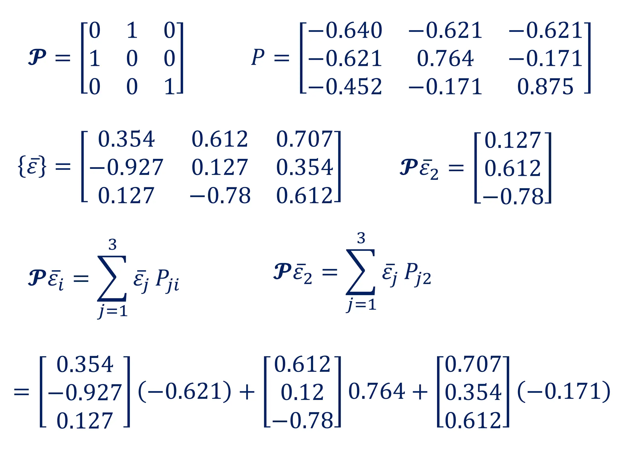𝓟𝜀𝑖 =
𝑗=1
3
𝜀𝑗 𝑃𝑗𝑖
𝑃 =
−0.640 −0.621 −0.621
−0.621 0.764 −0.171
−0.452 −0.171 0.875
𝓟 =
0 1 0
1 0 0
0 0 1
𝜀 =
0.354 0.612 0.707
−0.927 0.127 0.354
0.127 −0.78 0.612
𝓟𝜀2 =
𝑗=1
3
𝜀𝑗 𝑃𝑗2
𝓟𝜀2 =
0.127
0.612
−0.78
=
0.354
−0.927
0.127
−0.621 +
0.612
0.12
−0.78
0.764 +
0.707
0.354
0.612
−0.171
 