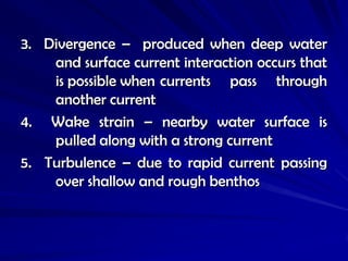 3. Divergence – produced when deep water
    and surface current interaction occurs that
    is possible when currents pas...