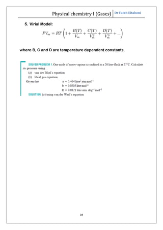Physical chemistry I (Gases) Dr Fateh Eltaboni
39
5. Virial Model:
where B, C and D are temperature dependent constants.
 