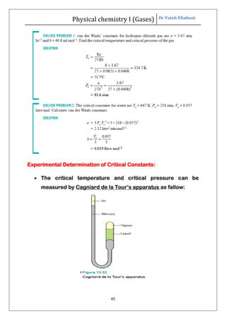 Physical chemistry I (Gases) Dr Fateh Eltaboni
45
Experimental Determination of Critical Constants:
 The critical temperature and critical pressure can be
measured by Cagniard de la Tour’s apparatus as fallow:
 