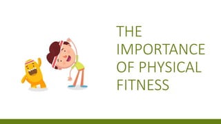 THE
IMPORTANCE
OF PHYSICAL
FITNESS
 
