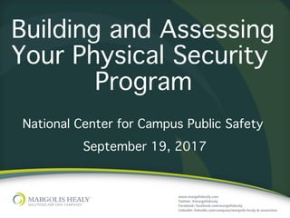 ©	Margolis	Healy	
Building and Assessing
Your Physical Security
Program
National Center for Campus Public Safety
September 19, 2017
 