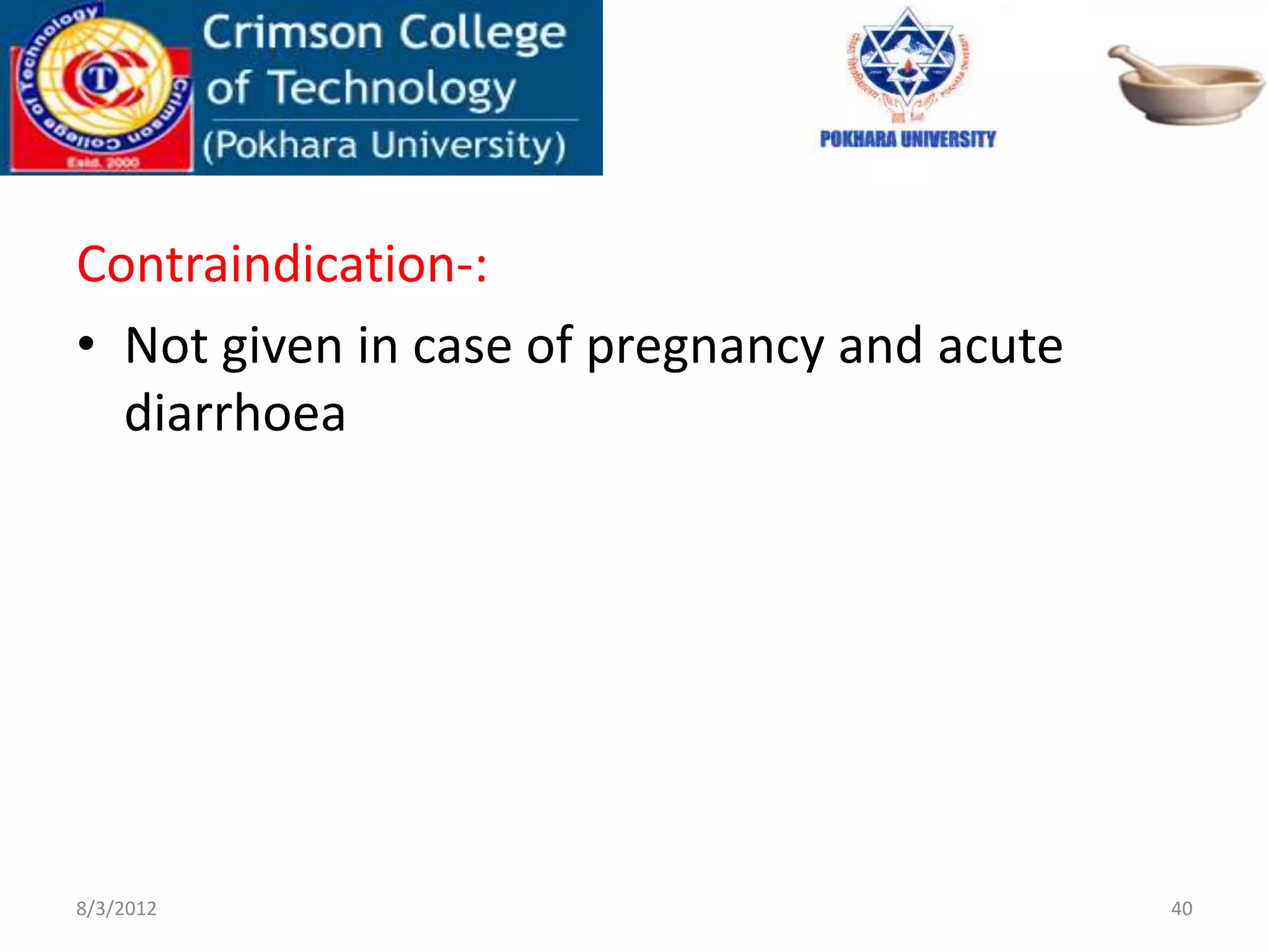 Contraindication-:
• Not given in case of pregnancy and acute
diarrhoea
8/3/2012 40
 
