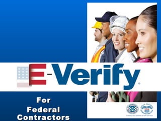 January 2011 E-Verify for Federal Contractors For Federal Contractors 
