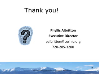 Thank you!


                                 Phyllis Albritton
                                Executive Director
                              palbritton@corhio.org
                                  720-285-3200




                                                                                            18
  © 2011 Colorado Regional Health Information Organization (CORHIO) - All Rights Reserved
                       CORHIO Proprietary - Not For Redistribution
 