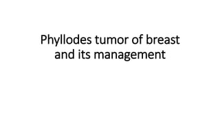 Phyllodes tumor of breast
and its management
 