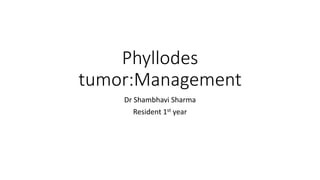 Phyllodes
tumor:Management
Dr Shambhavi Sharma
Resident 1st year
 