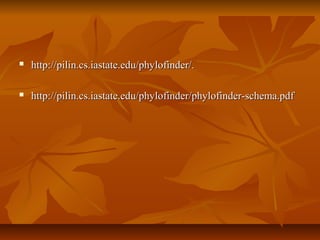  http://pilin.cs.iastate.edu/phylofinder/.http://pilin.cs.iastate.edu/phylofinder/.
 http://pilin.cs.iastate.edu/phylofinder/phylofinder-schema.pdfhttp://pilin.cs.iastate.edu/phylofinder/phylofinder-schema.pdf
 