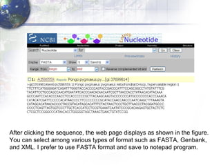 After clicking the sequence, the web page displays as shown in the figure.  You can select among various types of format such as FASTA, Genbank,  and XML. I prefer to use FASTA format and save to notepad program. 