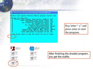 Key letter “ y” and  press enter to start  the program. After finishing the dnadist program,  you get the outfile . 