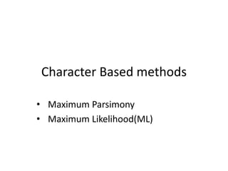 Character Based methods
• Maximum Parsimony
• Maximum Likelihood(ML)
 