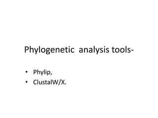 Phylogenetic analysis tools-
• Phylip,
• ClustalW/X.
 