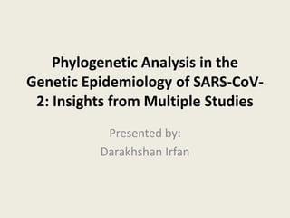 Phylogenetic Analysis in the
Genetic Epidemiology of SARS-CoV-
2: Insights from Multiple Studies
Presented by:
Darakhshan Irfan
 