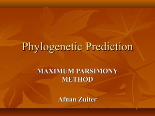 Phylogenetic PredictionPhylogenetic Prediction
MAXIMUM PARSIMONYMAXIMUM PARSIMONY
METHODMETHOD
Afnan ZuiterAfnan Zuiter
 