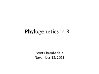Phylogenetics in R Scott Chamberlain November 18, 2011 