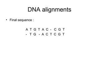 DNA alignments 
• Final sequence : 
A T G T A C - C G T 
- T G - A C T C G T 
 