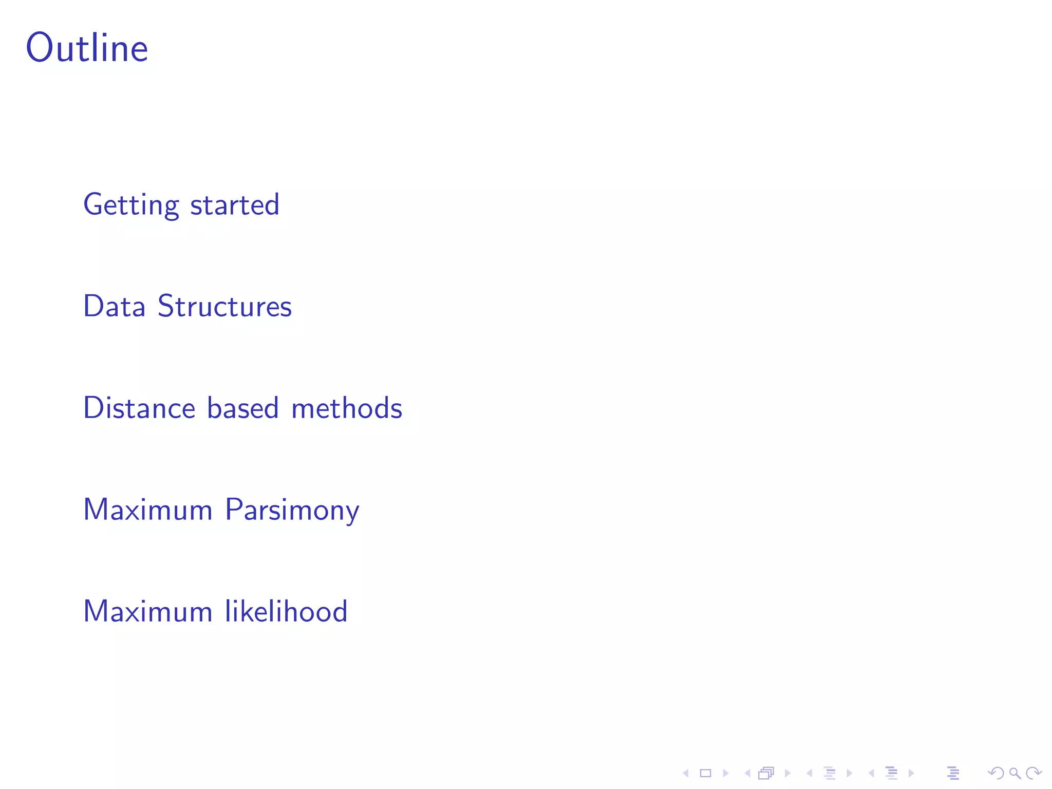 Outline
Getting started
Data Structures
Distance based methods
Maximum Parsimony
Maximum likelihood
 