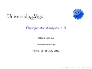 Phylogenetic Analyses in R
Klaus Schliep
Universidad de Vigo
Porto, 15–16 July 2013
 