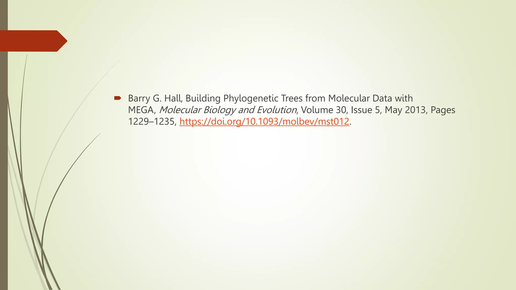  Barry G. Hall, Building Phylogenetic Trees from Molecular Data with
MEGA, Molecular Biology and Evolution, Volume 30, Issue 5, May 2013, Pages
1229–1235, https://doi.org/10.1093/molbev/mst012.
 