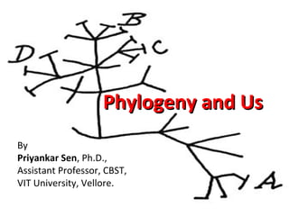 Phylogeny and UsPhylogeny and Us
By
Priyankar Sen, Ph.D.,
Assistant Professor, CBST,
VIT University, Vellore.
 