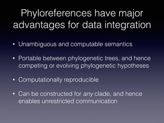 Phyloreferences have major
advantages for data integration
• Unambiguous and computable semantics
• Portable between phylo...