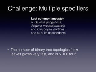 Challenge: Multiple speciﬁers
• The number of binary tree topologies for n
leaves grows very fast, and is > 100 for 5
Last...