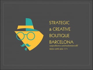 cargocollective.com/msolomisterwolf/
0034 699 604 171
STRATEGIC
& CREATIVE
BOUTIQUE
BARCELONA
 