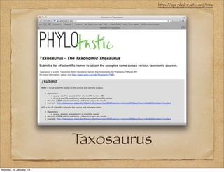 http://api.phylotastic.org/tnrs




                         Taxosaurus
Monday, 28 January, 13
 