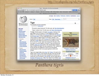 http://en.wikipedia.org/wiki/Panthera_tigris




                         Panthera tigris
Monday, 28 January, 13
 