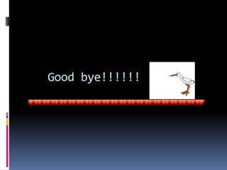 Good bye!!!!!!
 
