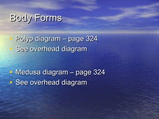 Body FormsBody Forms
• Polyp diagram – page 324Polyp diagram – page 324
• See overhead diagramSee overhead diagram
• Medusa diagram – page 324Medusa diagram – page 324
• See overhead diagramSee overhead diagram
 