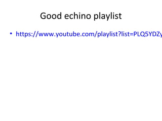 Good echino playlist
• https://www.youtube.com/playlist?list=PLQ5YDZy
 