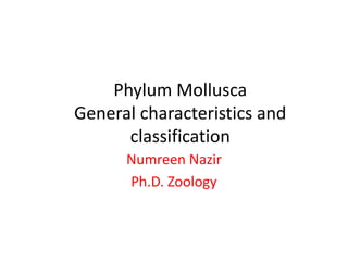 Phylum Mollusca
General characteristics and
classification
Numreen Nazir
Ph.D. Zoology
 