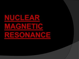 NUCLEAR 
MAGNETIC 
RESONANCE 
 