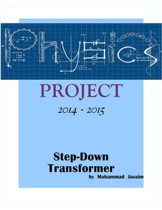 PROJECT
2014 - 2015
Step-Down
Transformer
by Muhammad Jassim
 