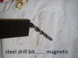 steel drill bit....... magnetic
 