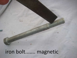 iron bolt....... magnetic
 